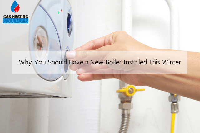 Why You Should Have a New Boiler Installed This Winter